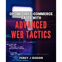 Optimizing E-commerce Sales with Advanced Web Tactics: Boost Your Online Revenue with Expert E-commerce Strategies