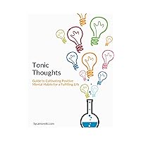 Tonic Thoughts - A Guide to Cultivating Positive Mental Habits for a Fulfilling Life (The SycamoREIKI Guides)