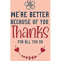 We're better because of you. Thanks for all you do.: Lined-Notebook Journal