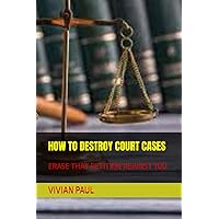 HOW TO DESTROY COURT CASES: ERASE THAT PETITION AGAINST YOU HOW TO DESTROY COURT CASES: ERASE THAT PETITION AGAINST YOU Kindle Paperback