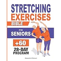 Stretching Exercises Bible for Seniors: 4-Week Plan to Experience the Secrets to Feel Young and Moving Effortlessly in Under 10 Minutes a Day | Easy-to-Follow Illustrated Exercises