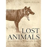 Lost Animals: Extinction and the Photographic Record Lost Animals: Extinction and the Photographic Record Paperback Hardcover