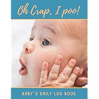 OH CRAP, I POO! BABY´S DAILY LOG BOOK: Record Sleep, Feed, Vaccination, Diapers, Activities, and Supplies Needed | Gifts for pregnant women, new parents, or nannies.