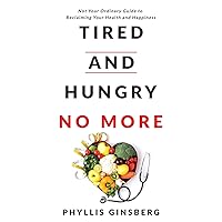 Tired and Hungry No More: Not Your Ordinary Guide to Reclaiming Your Health and Happiness Tired and Hungry No More: Not Your Ordinary Guide to Reclaiming Your Health and Happiness Paperback Kindle
