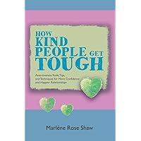 How Kind People Get Tough: Assertiveness Tools, Tips, and Techniques for More Confidence and Happier Relationships How Kind People Get Tough: Assertiveness Tools, Tips, and Techniques for More Confidence and Happier Relationships Paperback Kindle Hardcover