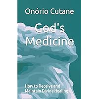 God's Medicine: How to Receive and Maintain Divine Healing God's Medicine: How to Receive and Maintain Divine Healing Paperback Kindle