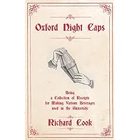 Oxford Night Caps - Being a Collection of Receipts for Making Various Beverages used in the University: A Reprint of the 1827 Edition (The Art of Vintage Cocktails)