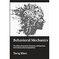 Behavioral Mechanics: The effects of serotonin, histamine, and dopamine interactions on human populations Behavioral Mechanics: The effects of serotonin, histamine, and dopamine interactions on human populations Hardcover Kindle Paperback