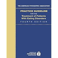 The American Psychiatric Association Practice Guideline for the Treatment of Patients with Eating Disorders The American Psychiatric Association Practice Guideline for the Treatment of Patients with Eating Disorders Paperback