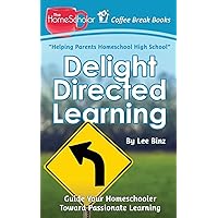 Delight Directed Learning: Guide Your Homeschooler Toward Passionate Learning (The HomeScholar's Coffee Break Book series) Delight Directed Learning: Guide Your Homeschooler Toward Passionate Learning (The HomeScholar's Coffee Break Book series) Paperback Kindle