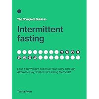 The Complete Guide to Intermittent Fasting: Lose Your Weight And Heal Your Body Through Alternate Day, 16:8 or 5:2 Method! The Complete Guide to Intermittent Fasting: Lose Your Weight And Heal Your Body Through Alternate Day, 16:8 or 5:2 Method! Kindle Hardcover Paperback