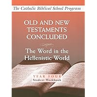 Old and New Testaments Concluded: (Year Four, Student Workbook): The Word in the Hellenistic World (Catholic Biblical School Program) Old and New Testaments Concluded: (Year Four, Student Workbook): The Word in the Hellenistic World (Catholic Biblical School Program) Spiral-bound