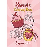 Sweets Coloring book 3 Years Old: Awesome Fun Delicious Sweets, Tasty Desserts, Candies, Treats, Ice-Cream, Deserts And Cakes Coloring Book 86 Pages 42 Large Single-Sided Designs For Coloring