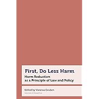 First, Do Less Harm: Harm Reduction as a Principle of Law and Policy (Health and Society) First, Do Less Harm: Harm Reduction as a Principle of Law and Policy (Health and Society) Paperback Hardcover