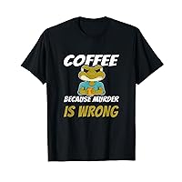 Coffee Because Murder Is Wrong Angry Frog Drinking Coffee T-Shirt