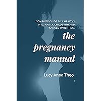 The Pregnancy Manual: Complete guide to a healthy pregnancy, childbirth and planned parenting. The Pregnancy Manual: Complete guide to a healthy pregnancy, childbirth and planned parenting. Kindle Paperback