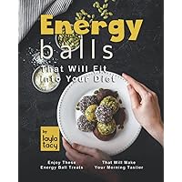 Energy Balls That Will Fit into Your Diet: Enjoy These Energy Ball Treats That Will Make Your Morning Tastier Energy Balls That Will Fit into Your Diet: Enjoy These Energy Ball Treats That Will Make Your Morning Tastier Paperback Kindle