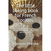 The little baking book for French cookies: The best traditional and modern recipes. Delicious, uncomplicated and sustainable