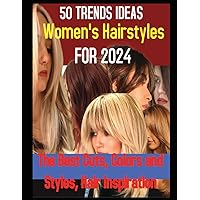 50 Trends Ideas Women's Hairstyles for 2024: The Best Cuts, Colors and Styles, Hair Inspiration 50 Trends Ideas Women's Hairstyles for 2024: The Best Cuts, Colors and Styles, Hair Inspiration Paperback Hardcover