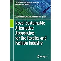 Novel Sustainable Alternative Approaches for the Textiles and Fashion Industry (Sustainable Textiles: Production, Processing, Manufacturing & Chemistry) Novel Sustainable Alternative Approaches for the Textiles and Fashion Industry (Sustainable Textiles: Production, Processing, Manufacturing & Chemistry) Kindle Hardcover