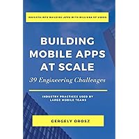 Building Mobile Apps at Scale: 39 Engineering Challenges Building Mobile Apps at Scale: 39 Engineering Challenges Paperback Kindle