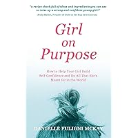 Girl on Purpose: How to Help Your Girl Build Self-Confidence and Do All That She's Meant for in the World Girl on Purpose: How to Help Your Girl Build Self-Confidence and Do All That She's Meant for in the World Paperback Kindle