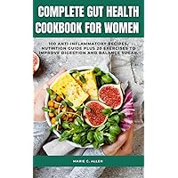 COMPLETE GUT HEALTH COOKBOOK FOR WOMEN: 100 Anti-Inflammatory Recipes, Nutrition Guide Plus 20 exercises To Improve Digestion and Balance Sugar COMPLETE GUT HEALTH COOKBOOK FOR WOMEN: 100 Anti-Inflammatory Recipes, Nutrition Guide Plus 20 exercises To Improve Digestion and Balance Sugar Kindle Paperback