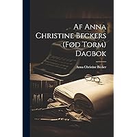 Af Anna Christine Beckers (fød Torm) dagbok (Danish Edition)