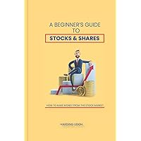 A Beginner's Guide to Stocks & Shares: How to make money from the stock market (Acquiring and Building Wealth) A Beginner's Guide to Stocks & Shares: How to make money from the stock market (Acquiring and Building Wealth) Paperback