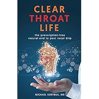 Clear Throat Life: the prescription-free natural end to post nasal drip Clear Throat Life: the prescription-free natural end to post nasal drip Paperback Kindle