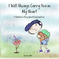 I Will Always Carry You in My Heart : A Children’s Story about Grief and Loss I Will Always Carry You in My Heart : A Children’s Story about Grief and Loss Paperback Kindle