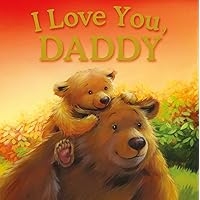 I Love You, Daddy: Padded Storybook I Love You, Daddy: Padded Storybook Hardcover Board book Paperback