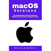 macOS Versions: The Essential Guide To macOS Versions For Beginners || Every Version Including The Latest. macOS Versions: The Essential Guide To macOS Versions For Beginners || Every Version Including The Latest. Kindle Paperback