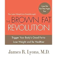 The Brown Fat Revolution: Trigger Your Body's Good Fat to Lose Weight and Be Healthier The Brown Fat Revolution: Trigger Your Body's Good Fat to Lose Weight and Be Healthier Kindle Hardcover