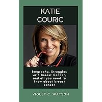 KATIE COURIC: Biography, Struggles with Breast Cancer, and all you need to know about breast cancer KATIE COURIC: Biography, Struggles with Breast Cancer, and all you need to know about breast cancer Kindle Paperback