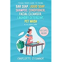 Frugal Mama’s Guide to Making Bar Soap, Liquid Soap, Shampoo, Conditioner, Facial Cleanser, Laundry Detergent, Pet Wash & So Much More
