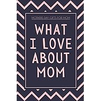 Mothers Day Gifts for Mom: What I Love About Mom: Fill In The Blank Book With Prompts