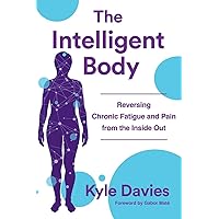 The Intelligent Body: Reversing Chronic Fatigue and Pain From the Inside Out The Intelligent Body: Reversing Chronic Fatigue and Pain From the Inside Out Hardcover Kindle Audible Audiobook Audio CD