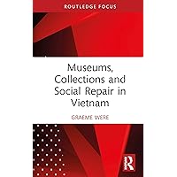Museums, Collections and Social Repair in Vietnam (Routledge Research on Museums and Heritage in Asia) Museums, Collections and Social Repair in Vietnam (Routledge Research on Museums and Heritage in Asia) Kindle Hardcover Paperback