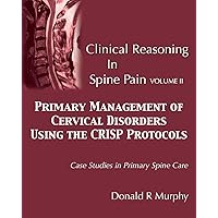 Clinical Reasoning in Spine Pain Volume II: Primary Management of Cervical Disorders Using the CRISP Protocols Case Studies in Primary Spine Care Clinical Reasoning in Spine Pain Volume II: Primary Management of Cervical Disorders Using the CRISP Protocols Case Studies in Primary Spine Care Paperback