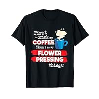 Funny Flower Pressing Saying, But First Coffee Phrase T-Shirt
