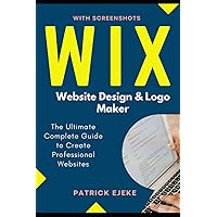 Wix: Wix Website Design & Logo Maker | The Ultimate Complete Guide to Create Professional Websites Optimized for SEO the Easy Way & Get Your Business Online Fast (Site Builder with Screenshots) Wix: Wix Website Design & Logo Maker | The Ultimate Complete Guide to Create Professional Websites Optimized for SEO the Easy Way & Get Your Business Online Fast (Site Builder with Screenshots) Paperback Kindle Hardcover