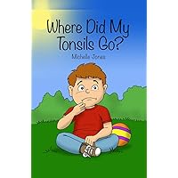 Where Did My Tonsils Go? Where Did My Tonsils Go? Kindle Hardcover