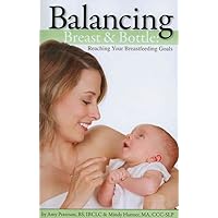 Balancing Breast & Bottle: Reaching Your Breastfeeding Goals Balancing Breast & Bottle: Reaching Your Breastfeeding Goals Paperback