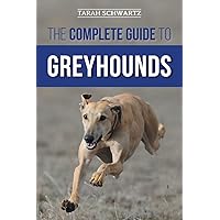 The Complete Guide to Greyhounds: Finding, Raising, Training, Exercising, Socializing, Properly Feeding and Loving Your New Greyhound Dog The Complete Guide to Greyhounds: Finding, Raising, Training, Exercising, Socializing, Properly Feeding and Loving Your New Greyhound Dog Paperback Audible Audiobook Kindle Hardcover