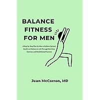 BALANCE FITNESS FOR MEN: A Step-by-Step Plan for Men to Achieve Optimal Health and Balance in Life Through Nutrition, Exercise, and Mindfulness Practices. BALANCE FITNESS FOR MEN: A Step-by-Step Plan for Men to Achieve Optimal Health and Balance in Life Through Nutrition, Exercise, and Mindfulness Practices. Kindle Paperback
