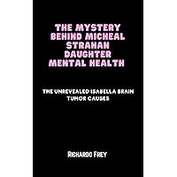 The mystery behind Micheal Strahan daughter mental health : The unrevealed Isabella brain tumor causes The mystery behind Micheal Strahan daughter mental health : The unrevealed Isabella brain tumor causes Kindle Paperback