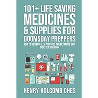101+ Life Saving Medicines & Supplies for Doomsday Preppers: How to Be Medically Prepared in an Extreme SHTF Disaster Situation 101+ Life Saving Medicines & Supplies for Doomsday Preppers: How to Be Medically Prepared in an Extreme SHTF Disaster Situation Hardcover Kindle Paperback