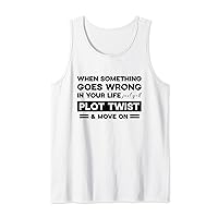 Goes wrong in your life plot twist move on funny quote Tank Top