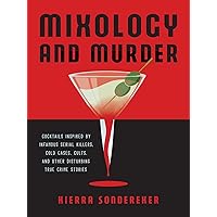 Mixology and Murder: Cocktails Inspired by Infamous Serial Killers, Cold Cases, Cults, and Other Disturbing True Crime Stories Mixology and Murder: Cocktails Inspired by Infamous Serial Killers, Cold Cases, Cults, and Other Disturbing True Crime Stories Hardcover Kindle